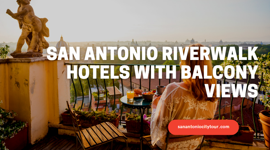 San Antonio Riverwalk Hotels with Balcony Views